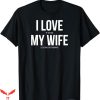 I Love My Wife T-Shirt Lets Me Go Fishing Gift For Dad