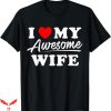 I Love My Wife T-Shirt Love My Awesome Wife Gift For Dad