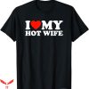 I Love My Wife T-Shirt Love My Hot Wife Gift For Dad