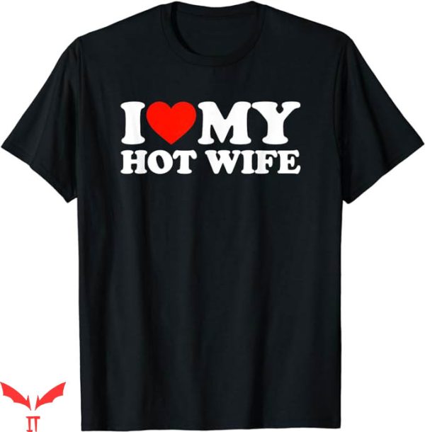 I Love My Wife T-Shirt Love My Hot Wife Gift For Dad
