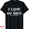 I Love My Wife T-Shirt Playing Video Games With Me T-Shirt