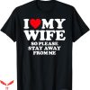 I Love My Wife T-Shirt So Please Stay Away Gift For Dad