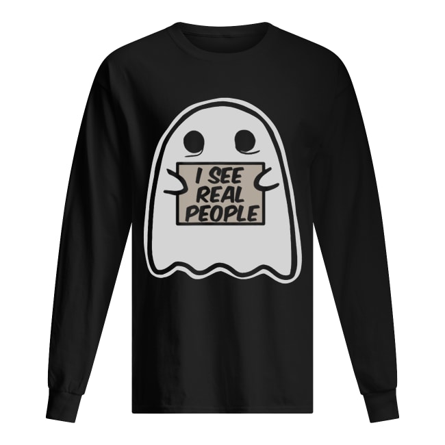 I See Real People Funny Halloween Ghost shirt I See Real People Funny Halloween Ghost shirt