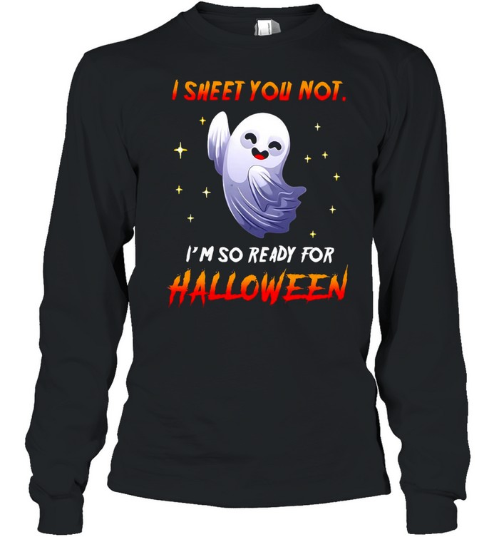 I Sheet You Not I’m So Ready For Halloween Ghost T-shirt I Sheet You Not I’m So Ready For Halloween Ghost T-shirt