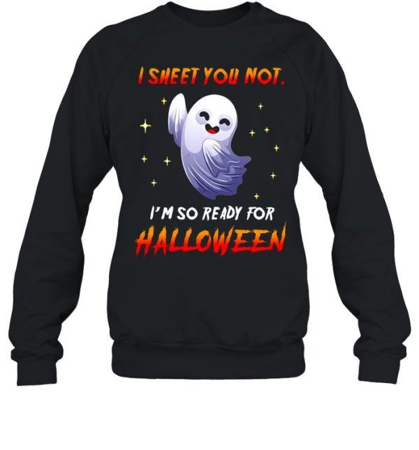 I Sheet You Not I’m So Ready For Halloween Ghost T-shirt