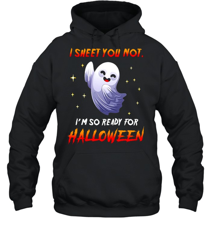 I Sheet You Not I’m So Ready For Halloween Ghost T-shirt I Sheet You Not I’m So Ready For Halloween Ghost T-shirt