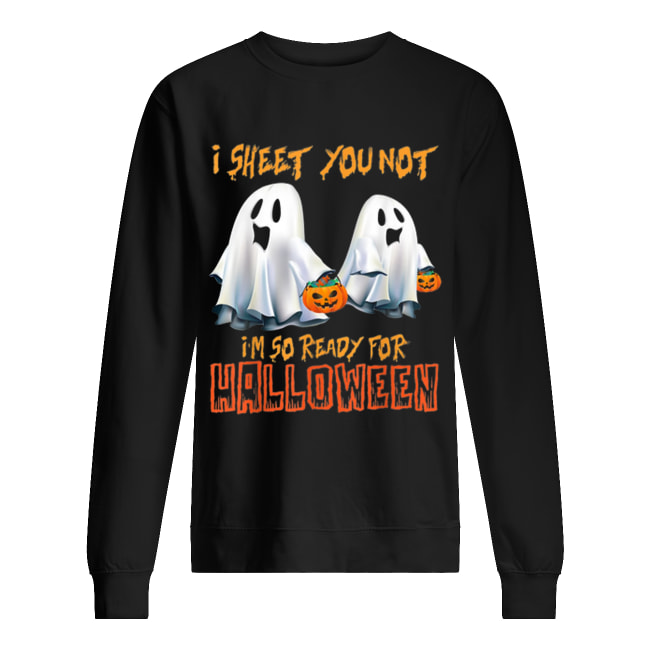 I Sheet You Not I’m So Ready For Halloween Ghost shirt I Sheet You Not I’m So Ready For Halloween Ghost shirt