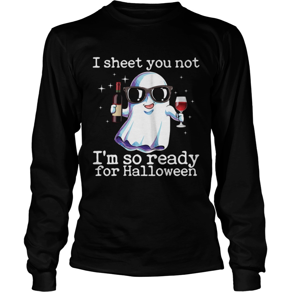 I Sheet You Not Im So Ready For Halloween Funny Wine Drinking Ghost Shirt I Sheet You Not Im So Ready For Halloween Funny Wine Drinking Ghost Shirt