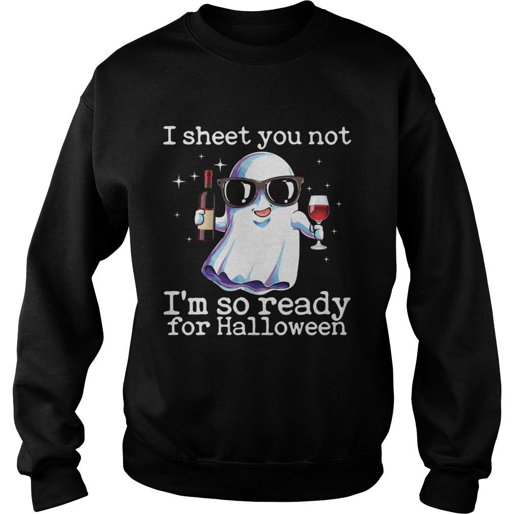 I Sheet You Not Im So Ready For Halloween Funny Wine Drinking Ghost Shirt I Sheet You Not Im So Ready For Halloween Funny Wine Drinking Ghost Shirt