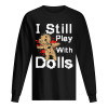 I Still Play With Dolls Funny Voodoo Halloween Costume shirt