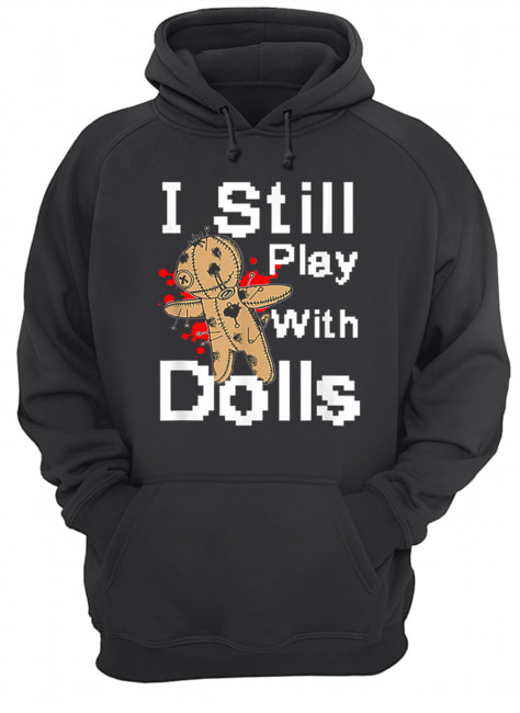 I Still Play With Dolls Funny Voodoo Halloween Costume shirt I Still Play With Dolls Funny Voodoo Halloween Costume shirt
