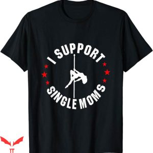 I Support Single Moms T-Shirt Dancing Dancer Shirt Trending