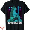I Support Single Moms T-Shirt Funny Pole Dancer Tee Trending