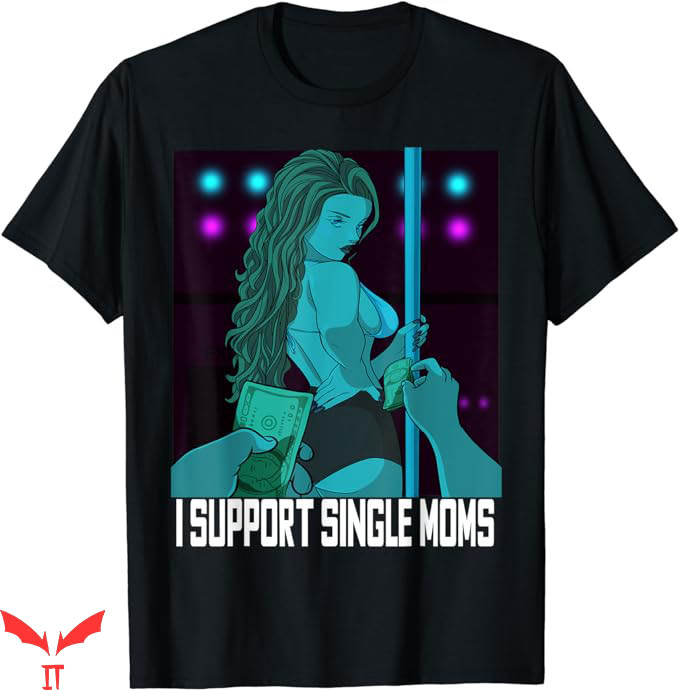I Support Single Moms T-Shirt Funny Pole Dancer Tee Trending I Support Single Moms T-Shirt Funny Pole Dancer Tee Trending