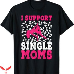 I Support Single Moms T-Shirt Nightclub Pole Dancer Humor