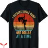 I Support Single Moms T-Shirt One Dollar At A Time T-Shirt