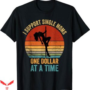 I Support Single Moms T-Shirt One Dollar At A Time T-Shirt