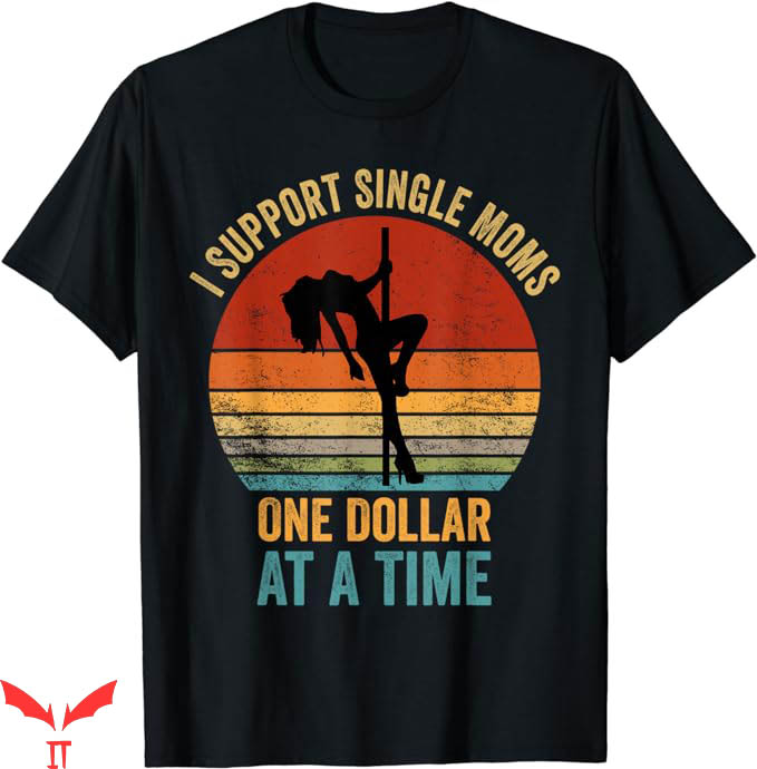 I Support Single Moms T-Shirt One Dollar At A Time T-Shirt I Support Single Moms T-Shirt One Dollar At A Time T-Shirt