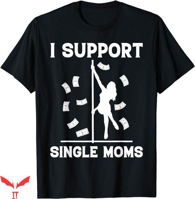 I Support Single Moms T-Shirt Rude Strip Club Party Tee I Support Single Moms T-Shirt Rude Strip Club Party Tee