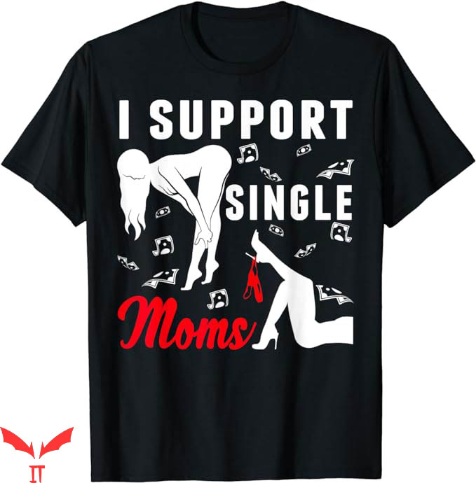 I Support Single Moms T-Shirt Strip Club Party Tee Trending I Support Single Moms T-Shirt Strip Club Party Tee Trending