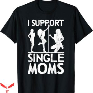 I Support Single Moms T-Shirt Trending