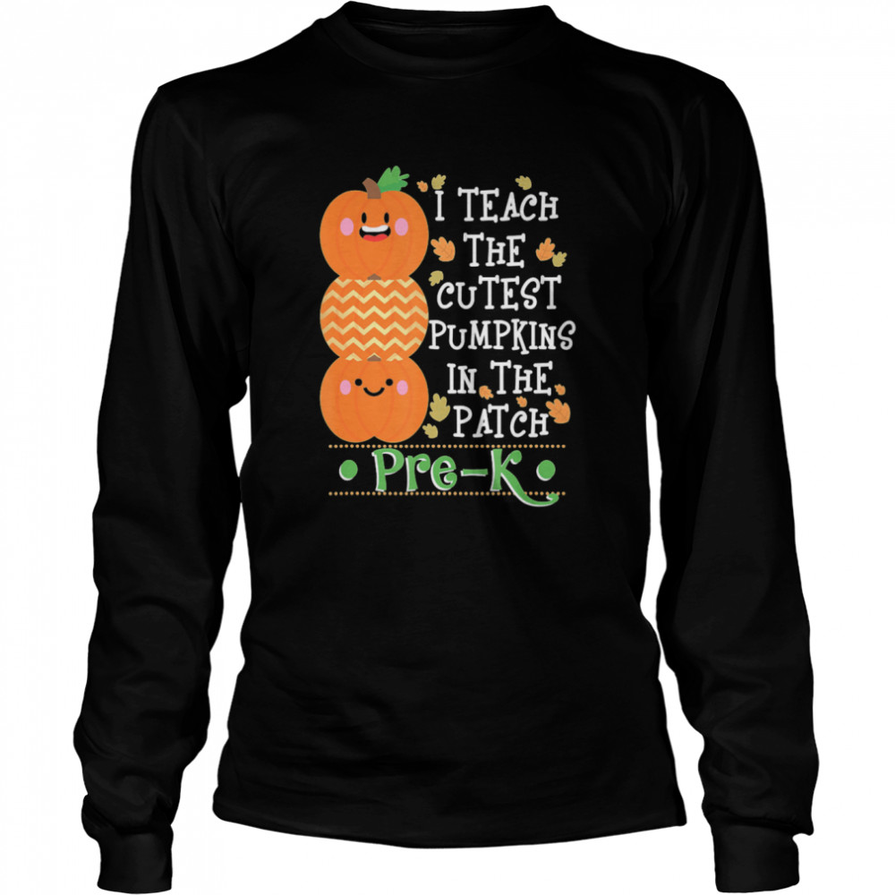 I Teach The Cutest Pumpkins In Patch Pre-K Halloween Teacher shirt I Teach The Cutest Pumpkins In Patch Pre-K Halloween Teacher shirt