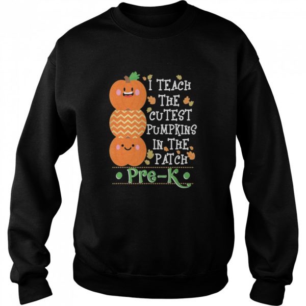 I Teach The Cutest Pumpkins In Patch Pre-K Halloween Teacher shirt