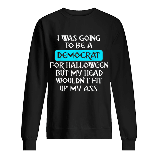 I Was Going To Be A Democrat For Halloween shirt I Was Going To Be A Democrat For Halloween shirt