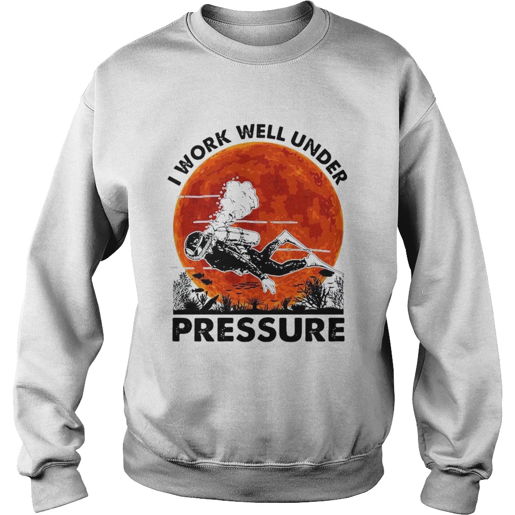 I Work Well Under Pressure shirt I Work Well Under Pressure shirt