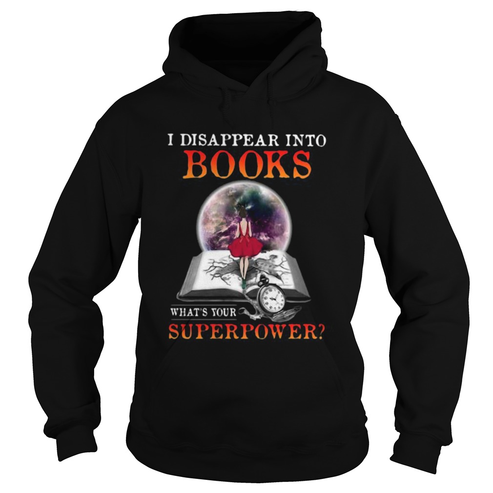 I disappear into books whats your superpower shirt I disappear into books whats your superpower shirt