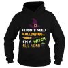 I don’t need Halloween I’m a witch all year shirt