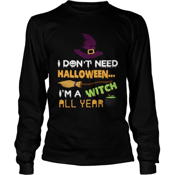 I don’t need Halloween I’m a witch all year shirt