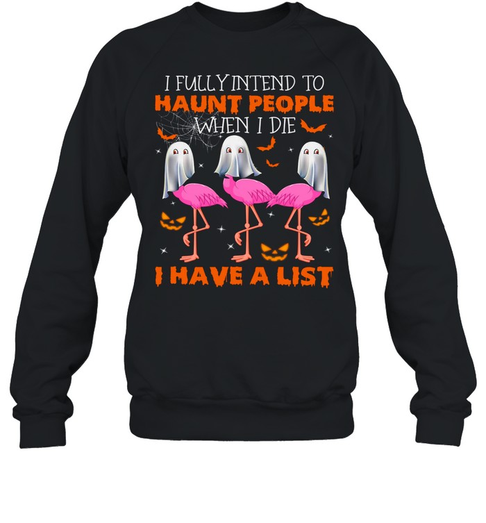 I fully intend to haunt people when i die i have a list shirt I fully intend to haunt people when i die i have a list shirt
