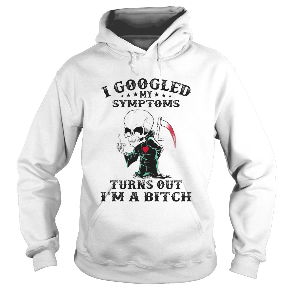 I googled my symptoms turns out Im a bitch shirt I googled my symptoms turns out Im a bitch shirt