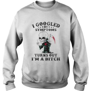 I googled my symptoms turns out Im a bitch shirt
