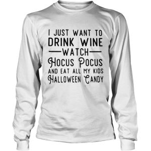 I just want to drink wine watch Hocus Pocus and eat all my kids Halloween candy shirt