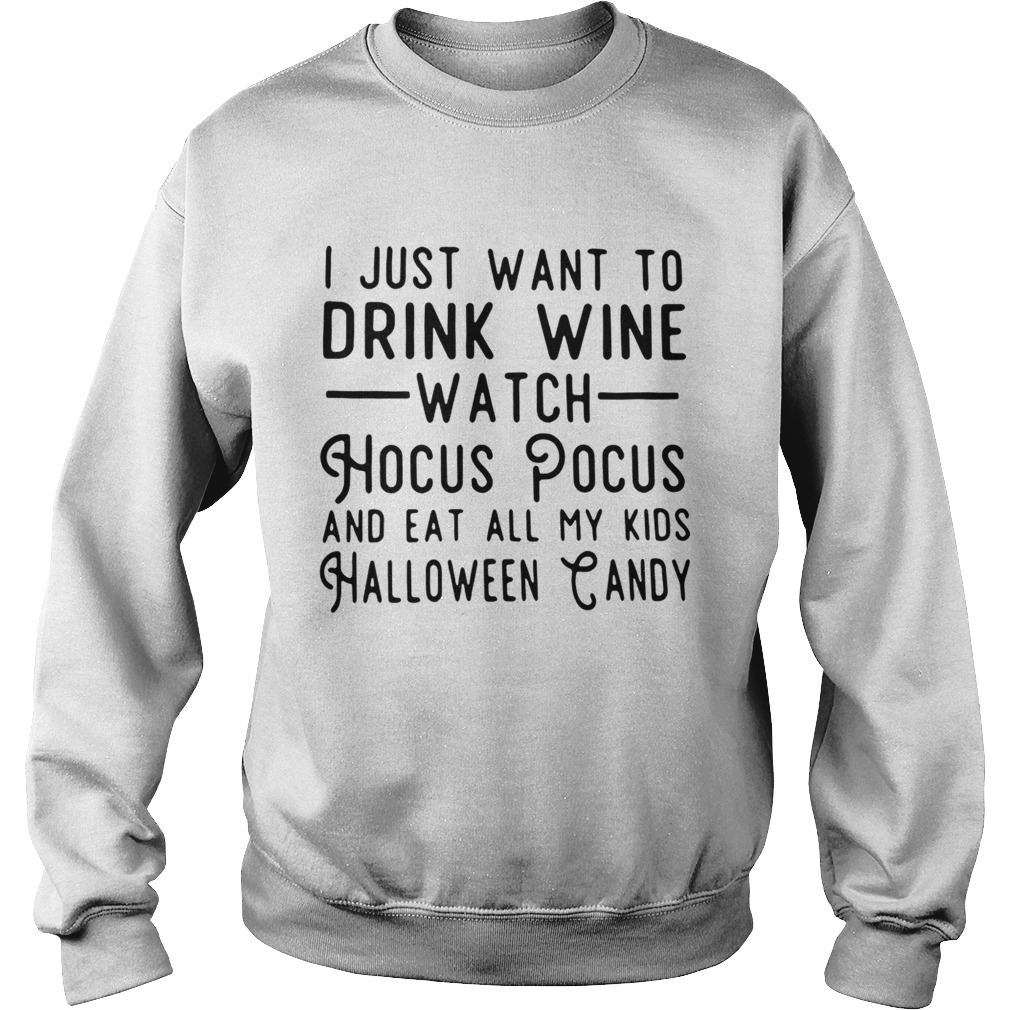 I just want to drink wine watch Hocus Pocus and eat all my kids Halloween candy shirt I just want to drink wine watch Hocus Pocus and eat all my kids Halloween candy shirt