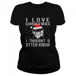 I love christmas i thought u otter know shirt