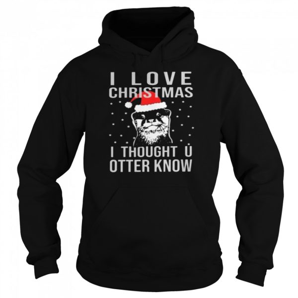 I love christmas i thought u otter know shirt