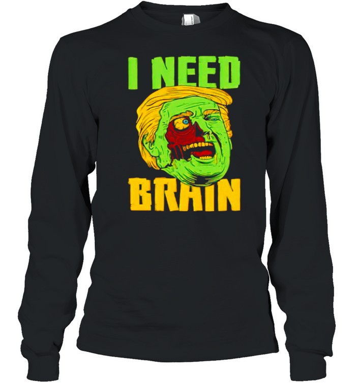 I need brain zombie Trump Halloween Joke shirt I need brain zombie Trump Halloween Joke shirt