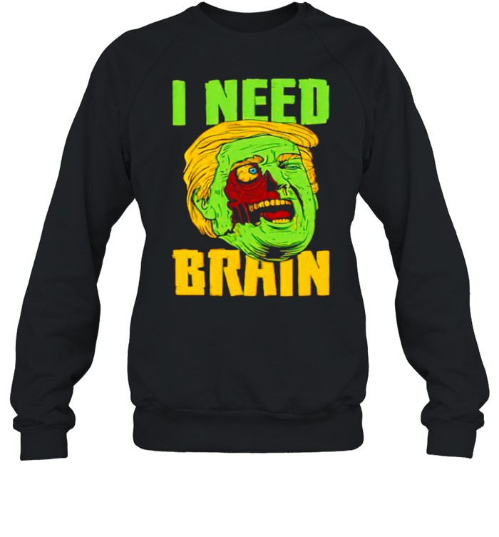 I need brain zombie Trump Halloween Joke shirt I need brain zombie Trump Halloween Joke shirt