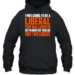 I was going to be a liberal for Halloween but I'm aware that there are only two genders shirt 3