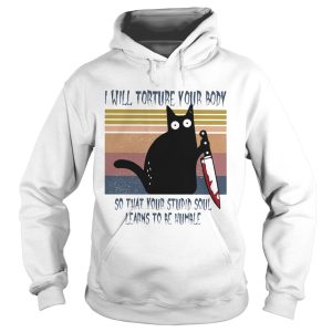 I will torture your body so that your stupid soul learns to be humble Black Cat Horror Bloody With