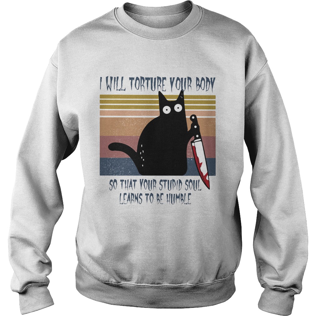 I will torture your body so that your stupid soul learns to be humble Black Cat Horror Bloody With I will torture your body so that your stupid soul learns to be humble Black Cat Horror Bloody With