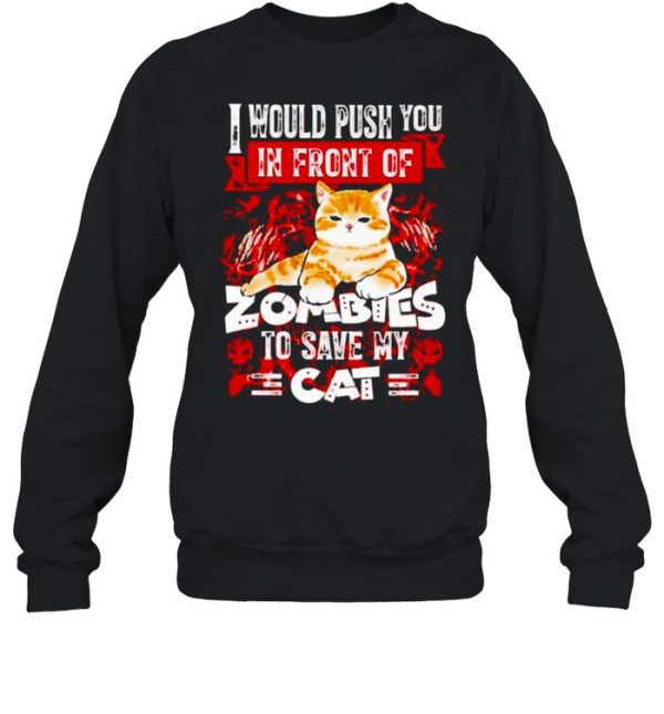 I would push you in front of zombies to save my cat shirt