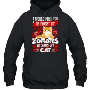 I would push you in front of zombies to save my cat shirt 3