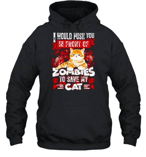I would push you in front of zombies to save my cat shirt