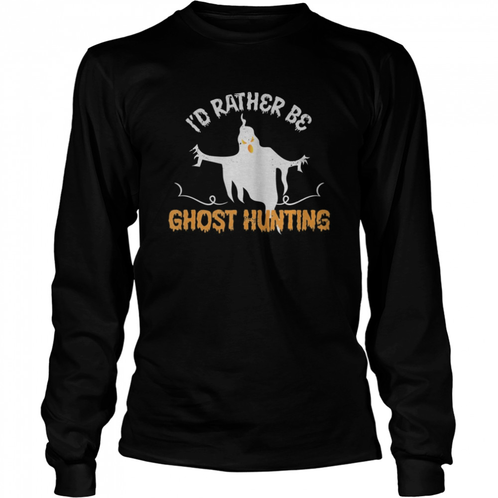 Id Rather Be Ghost Hunting Ghoul Gift Spooky Halloween shirt Id Rather Be Ghost Hunting Ghoul Gift Spooky Halloween shirt
