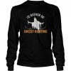 Id Rather Be Ghost Hunting Halloween shirt