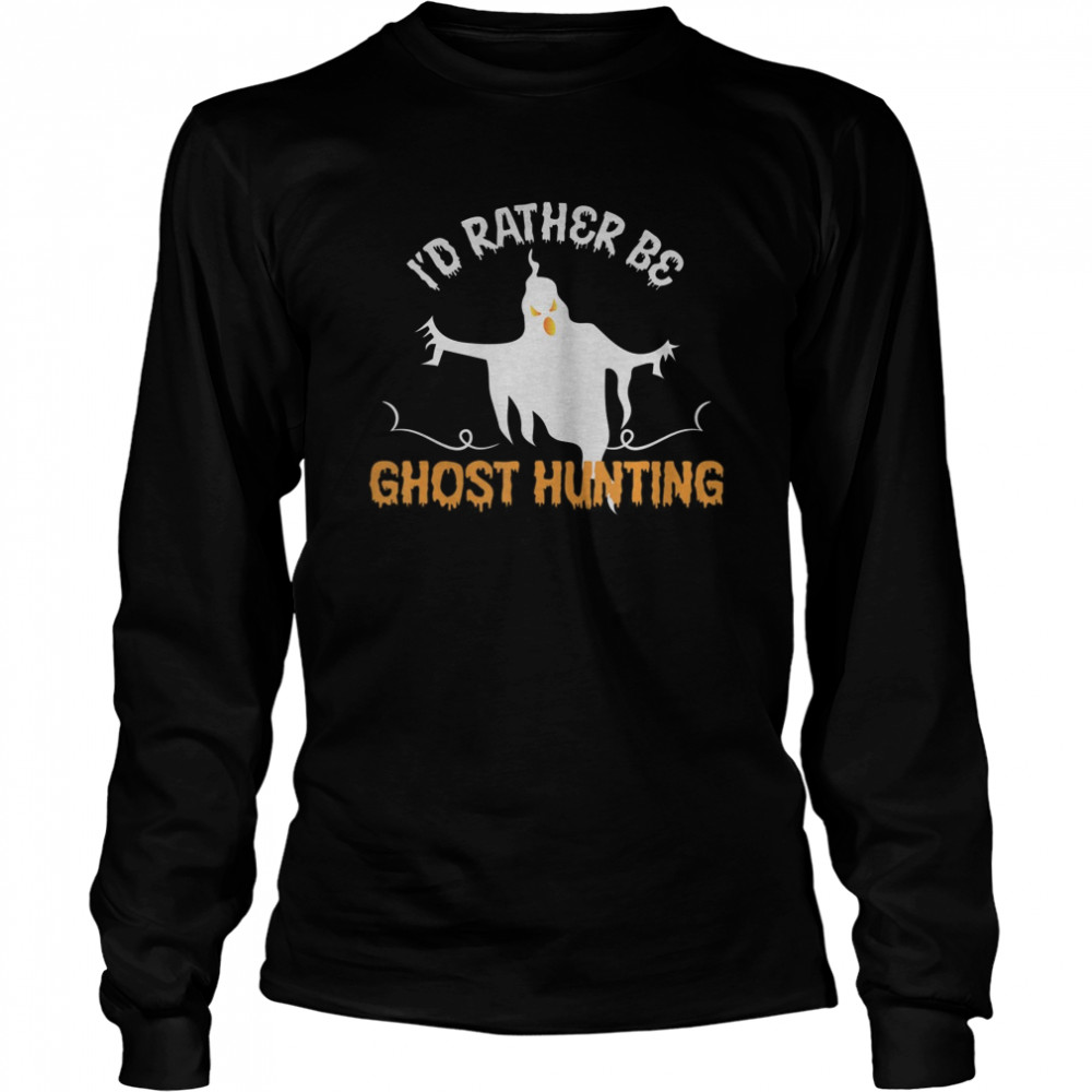 Id Rather Be Ghost Hunting Halloween shirt Id Rather Be Ghost Hunting Halloween shirt
